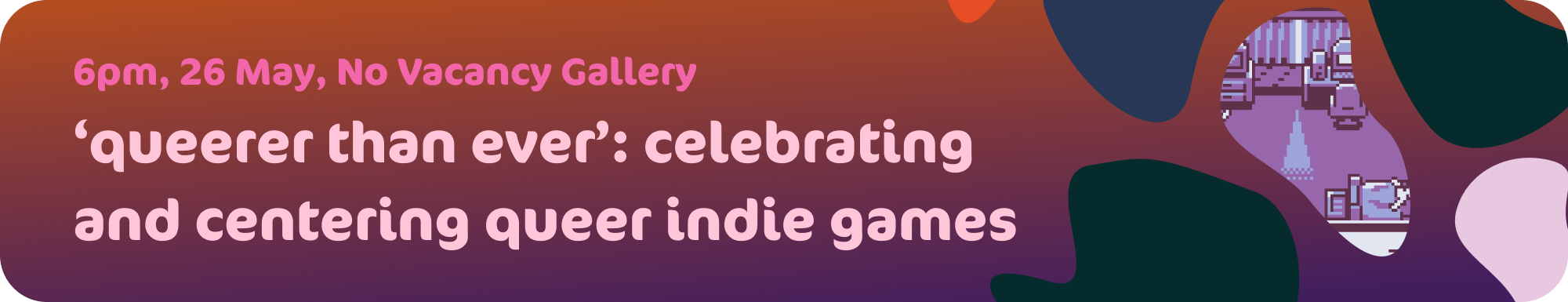 6pm, 26 May, No Vacancy Gallery
'queerer than ever': celebrating and centering queer indie games