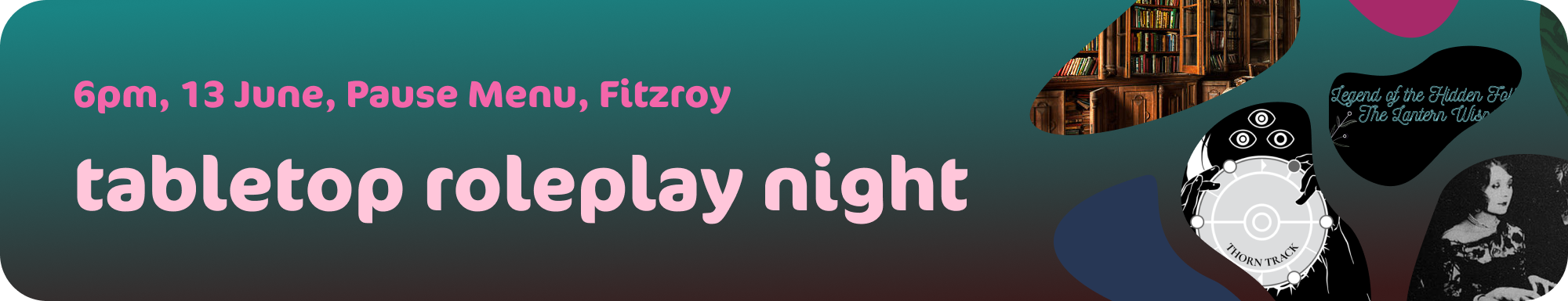 6pm, 13 June, Pause Menu, Fitzroy
Tabletop Roleplay Night